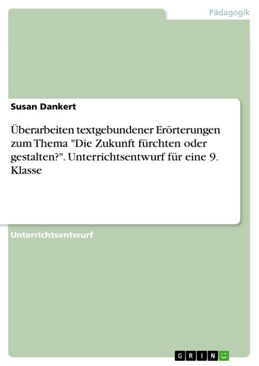 Produktbild: &Uuml;berarbeiten textgebundener Er&ouml;rterungen zum Thema "Die Zukunft f&uuml;rchten oder gestalten?". Unterrichtsentwurf f&uuml;r eine 9. Klasse