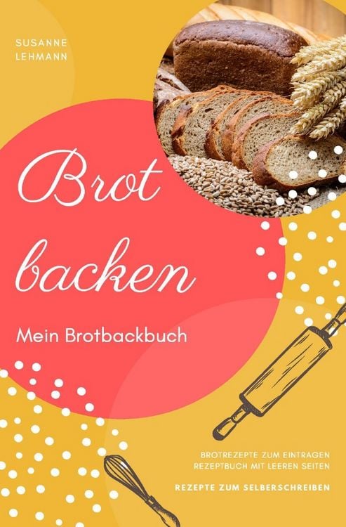 Produktbild: Brot backen Mein Brotbackbuch Brotrezepte zum Eintragen Rezeptbuch mit leeren Seiten Rezepte zum Selberschreiben
