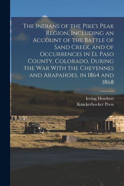 Produktbild: The Indians of the Pike's Peak Region, Including an Account of the Battle of Sand Creek, and of Occurrences in El Paso County, Colorado, During the wa