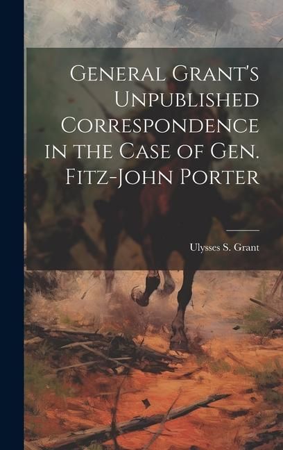 Produktbild: General Grant's Unpublished Correspondence in the Case of Gen. Fitz-John Porter
