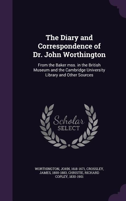 Produktbild: The Diary and Correspondence of Dr. John Worthington: From the Baker Mss. in the British Museum and the Cambridge University Library and Other Sources
