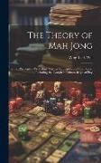 Produktbild: The Theory of Mah Jong; Its Principles, Psychology, Tactics, Strategies, and Fine Points, Including the Complete Chinese Rules of Play