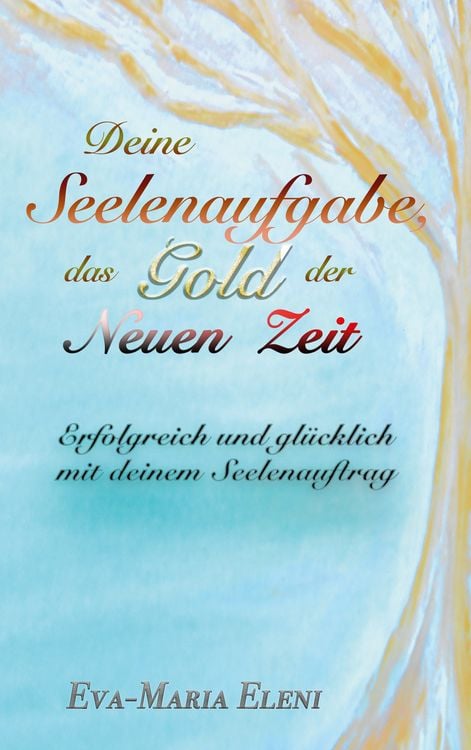 Produktbild: Deine Seelenaufgabe, das Gold der Neuen Zeit