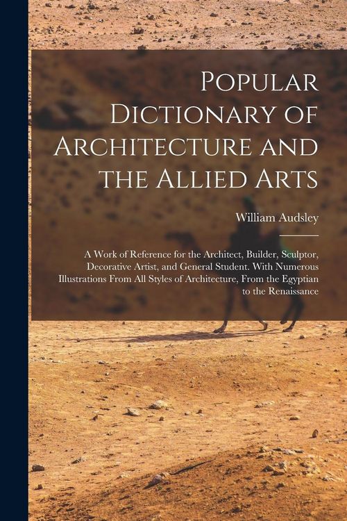 Produktbild: Popular Dictionary of Architecture and the Allied Arts: A Work of Reference for the Architect, Builder, Sculptor, Decorative Artist, and General Stude