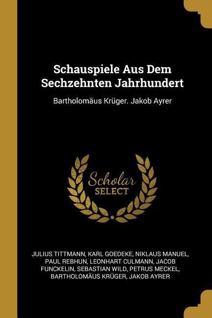 Produktbild: Schauspiele Aus Dem Sechzehnten Jahrhundert: Bartholom&auml;us Kr&uuml;ger. Jakob Ayrer