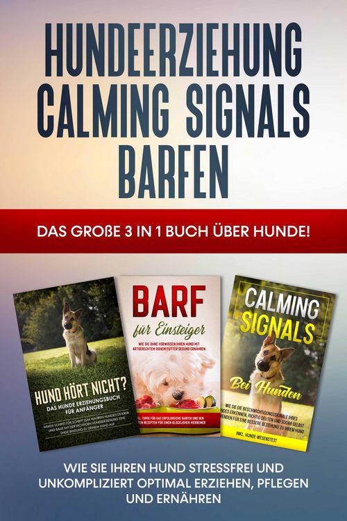 Produktbild: Hundeerziehung | Calming Signals | Barfen: Das gro&szlig;e 3 in 1 Buch &uuml;ber Hunde! - Wie Sie Ihren Hund stressfrei und unkompliziert optimal erziehen, pfleg