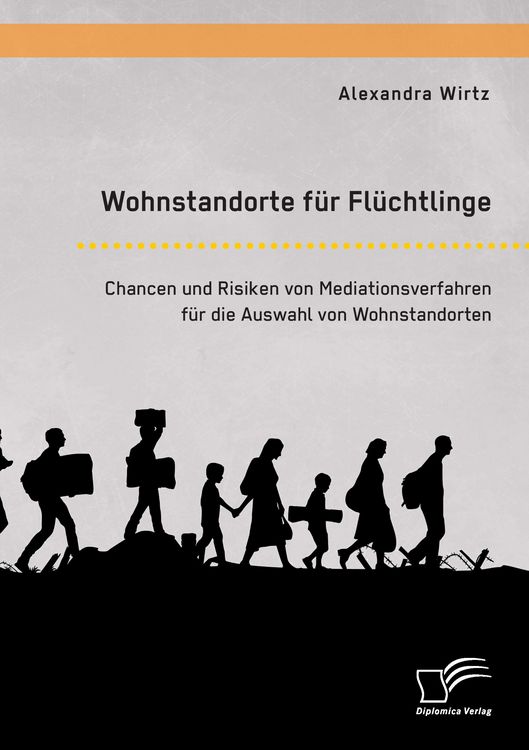 Produktbild: Wohnstandorte f&uuml;r Fl&uuml;chtlinge. Chancen und Risiken von Mediationsverfahren f&uuml;r die Auswahl von Wohnstandorten