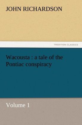 Produktbild: Wacousta : a tale of the Pontiac conspiracy - Volume 1