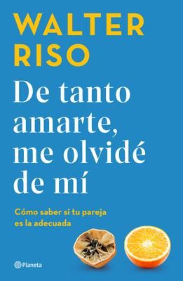Produktbild: De Tanto Amarte, Me Olvid&eacute; de M&iacute; C&oacute;mo Saber Si Tu Pareja Es La Adecuada / I Loved You So Much I Forgot about Myself
