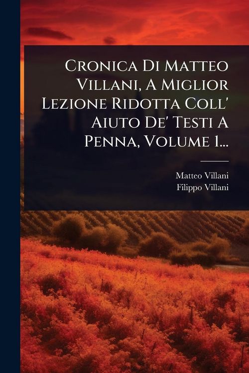 Produktbild: Cronica Di Matteo Villani, A Miglior Lezione Ridotta Coll' Aiuto De' Testi A Penna, Volume 1...