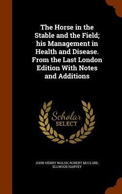 Produktbild: The Horse in the Stable and the Field; his Management in Health and Disease. From the Last London Edition With Notes and Additions
