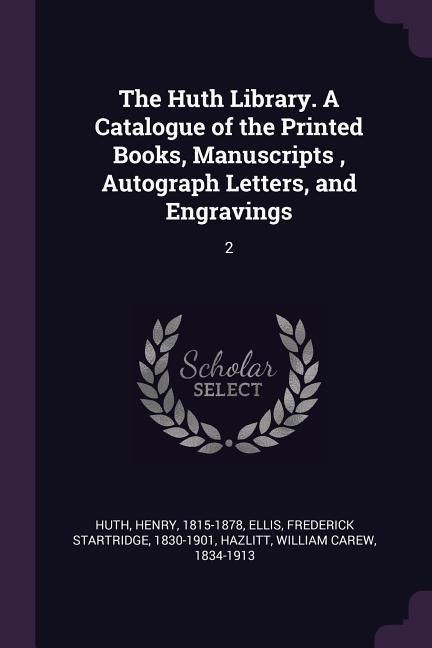 Produktbild: The Huth Library. A Catalogue of the Printed Books, Manuscripts, Autograph Letters, and Engravings