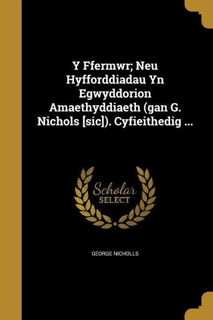 Produktbild: Y Ffermwr; Neu Hyfforddiadau Yn Egwyddorion Amaethyddiaeth (gan G. Nichols [sic]). Cyfieithedig ...