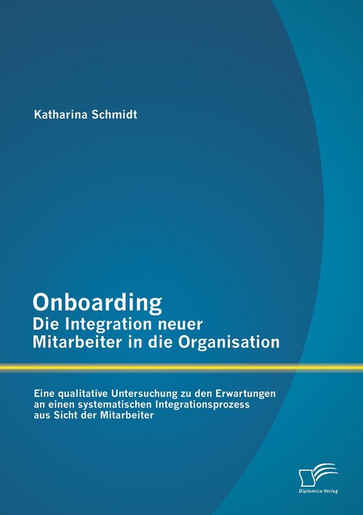 Produktbild: Onboarding - Die Integration neuer Mitarbeiter in die Organisation: Eine qualitative Untersuchung zu den Erwartungen an einen systematischen Integrationsprozess aus Sicht der Mitarbeiter