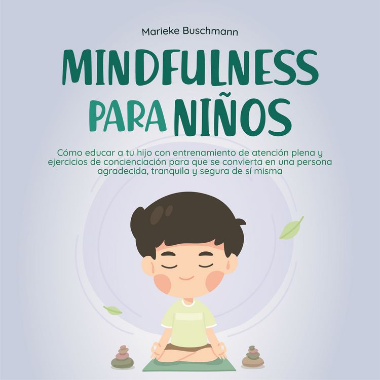 Produktbild: Mindfulness para ni&ntilde;os: C&oacute;mo educar a tu hijo con entrenamiento de atenci&oacute;n plena y ejercicios de concienciaci&oacute;n para que se convierta en una persona agradecida, tranquila y segura de s&iacute; misma