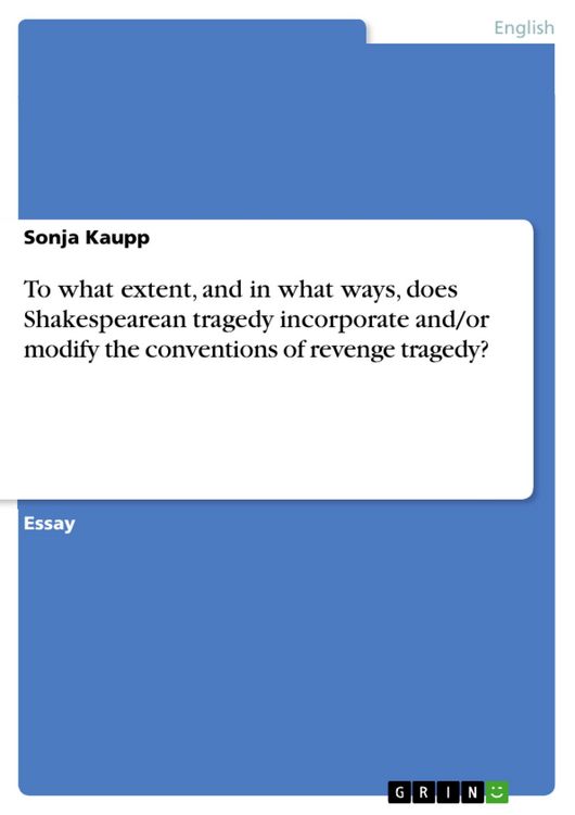 Produktbild: To what extent, and in what ways, does Shakespearean tragedy incorporate and/or modify the conventions of revenge tragedy?