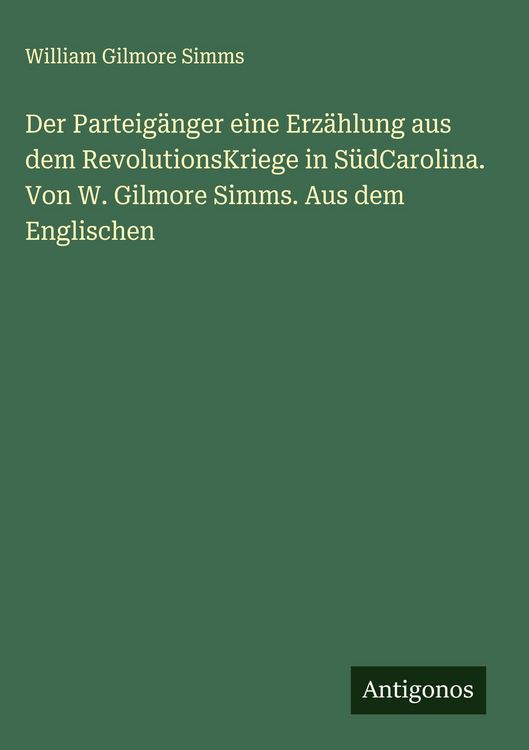 Produktbild: Der Parteig&auml;nger eine Erz&auml;hlung aus dem RevolutionsKriege in S&uuml;dCarolina. Von W. Gilmore Simms. Aus dem Englischen