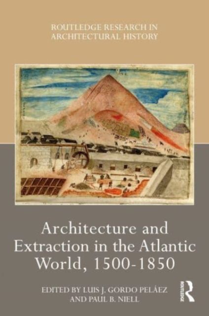 Produktbild: Architecture and Extraction in the Atlantic World, 1500-1850