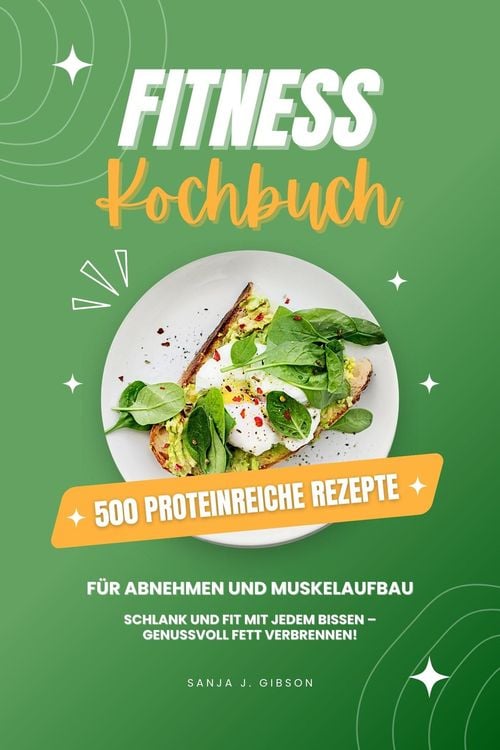 Produktbild: Fitness Kochbuch: 500 Proteinreiche Rezepte f&uuml;r Abnehmen und Muskelaufbau (Schlank und fit mit jedem Bissen - Genussvoll Fett verbrennen!)