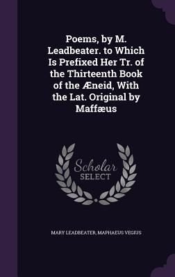 Produktbild: Poems, by M. Leadbeater. to Which Is Prefixed Her Tr. of the Thirteenth Book of the &AElig;neid, With the Lat. Original by Maff&aelig;us