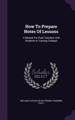 Produktbild: How To Prepare Notes Of Lessons: A Manual For Pupil Teachers And Students In Training Colleges