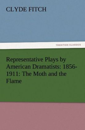 Produktbild: Representative Plays by American Dramatists: 1856-1911: The Moth and the Flame