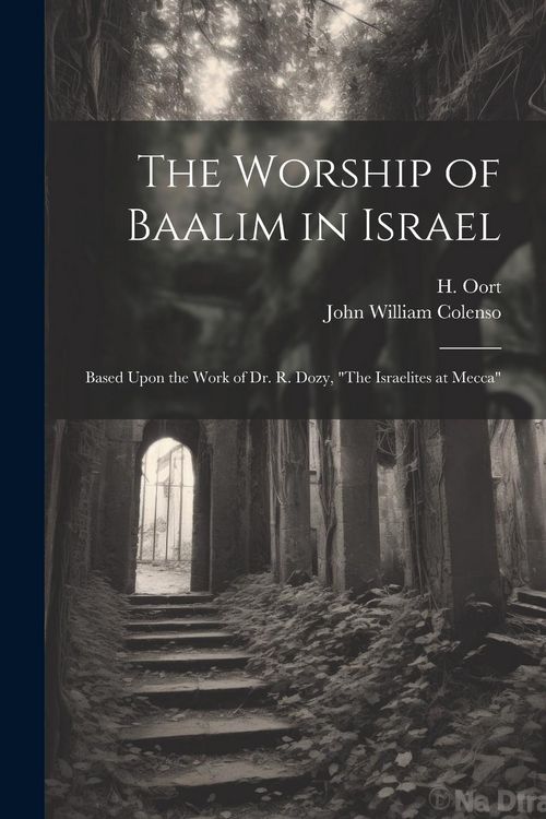 Produktbild: The Worship of Baalim in Israel: Based Upon the Work of Dr. R. Dozy, "The Israelites at Mecca"