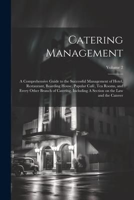 Produktbild: Catering Management: A Comprehensive Guide to the Successful Management of Hotel, Restaurant, Boarding House, Popular caf&eacute;, tea Rooms, and