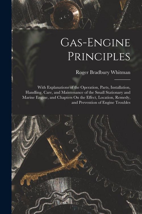 Produktbild: Gas-Engine Principles: With Explanations of the Operation, Parts, Installation, Handling, Care, and Maintenance of the Small Stationary and M