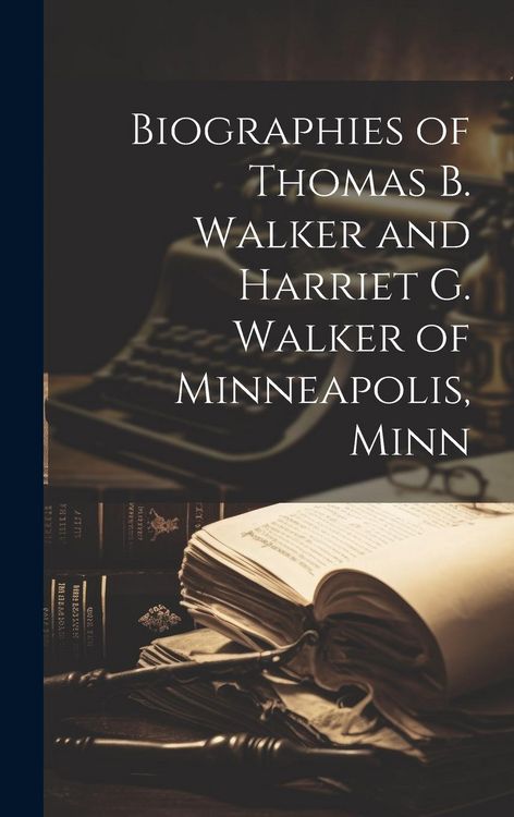 Produktbild: Biographies of Thomas B. Walker and Harriet G. Walker of Minneapolis, Minn