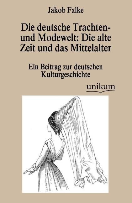 Produktbild: Falke, J: Die deutsche Trachten- und Modewelt: Die alte Zeit