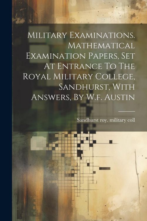 Produktbild: Military Examinations. Mathematical Examination Papers, Set At Entrance To The Royal Military College, Sandhurst, With Answers, By W.f. Austin