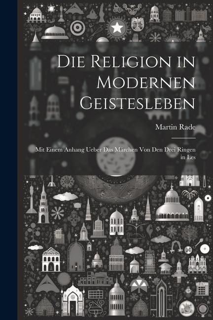 Produktbild: Die Religion in Modernen Geistesleben: Mit Einem Anhang Ueber das M&auml;rchen von den Drei Ringen in Les