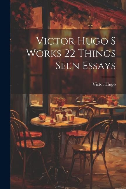 Produktbild: Victor Hugo S Works 22 Things Seen Essays