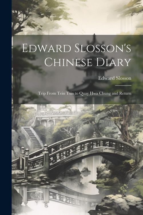 Produktbild: Edward Slosson's Chinese Diary: Trip From Tein Tsin to Quay Hwa Chung and Return