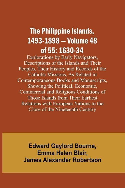 Produktbild: The Philippine Islands, 1493-1898 - Volume 48 of 55 1630-34 Explorations by Early Navigators, Descriptions of the Islands and Their Peoples, Their His