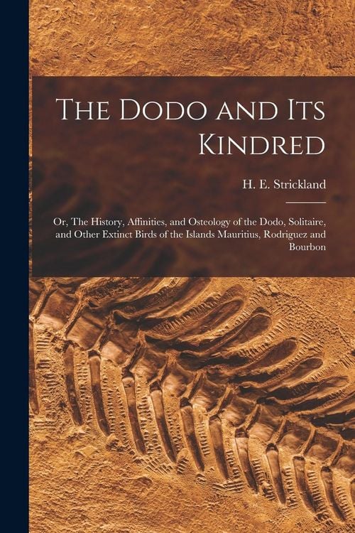 Produktbild: The Dodo and its Kindred; or, The History, Affinities, and Osteology of the Dodo, Solitaire, and Other Extinct Birds of the Islands Mauritius, Rodrigu