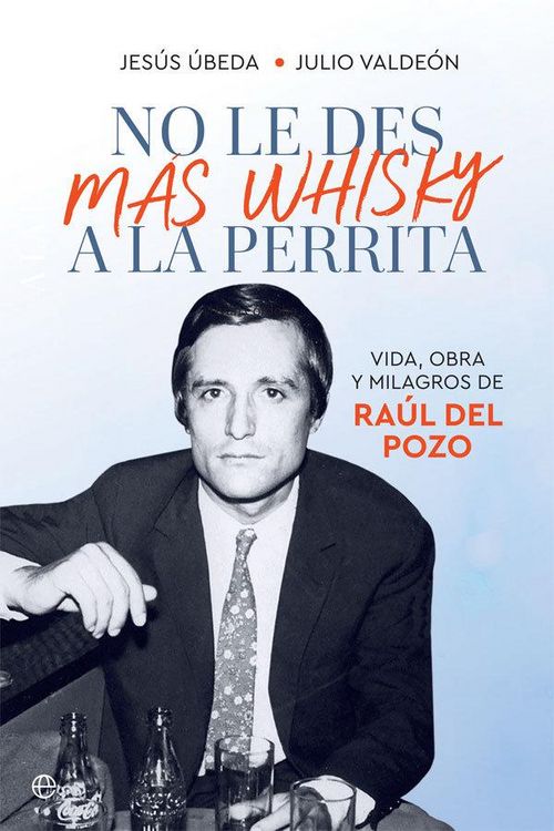 Produktbild: No le des m&aacute;s whisky a la perrita : vida, obra y milagros de Ra&uacute;l del Pozo