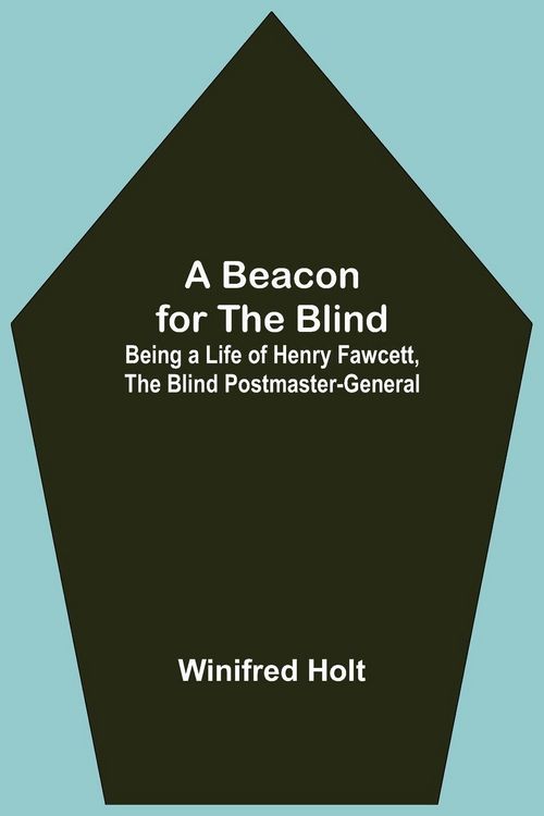 Produktbild: A Beacon For The Blind; Being A Life Of Henry Fawcett, The Blind Postmaster-General
