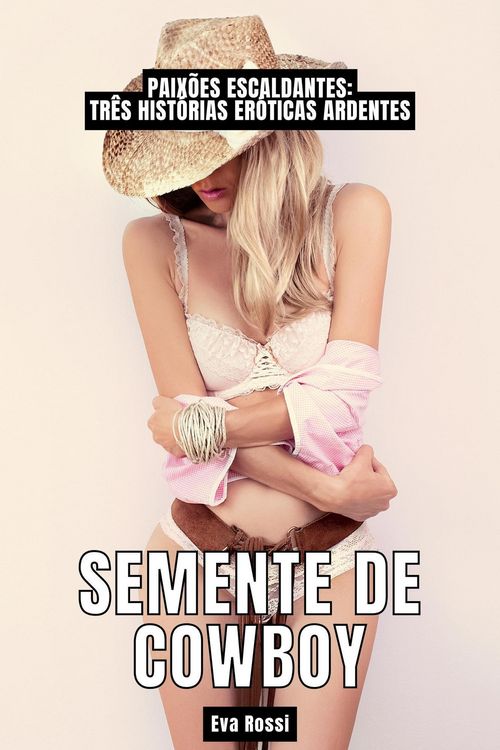 Produktbild: Semente de Cowboy: Paix&otilde;es Escaldantes: Tr&ecirc;s Hist&oacute;rias Er&oacute;ticas Ardentes (Cole&ccedil;&atilde;o de Contos Er&oacute;ticos Portugueses Proibidos. Sexo Expl&iacute;cito e Hist&oacute;rias