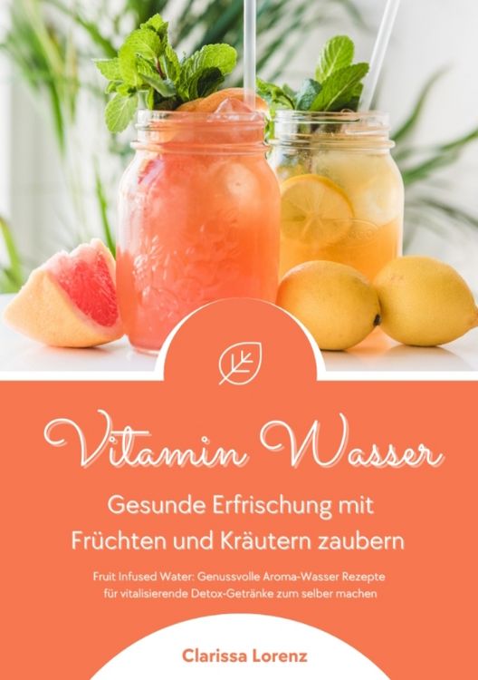 Produktbild: Vitamin Wasser: Gesunde Erfrischung mit Fr&uuml;chten und Kr&auml;utern zaubern (Fruit Infused Water: Genussvolle Aroma-Wasser Rezepte f&uuml;r vitalisierende Detox-