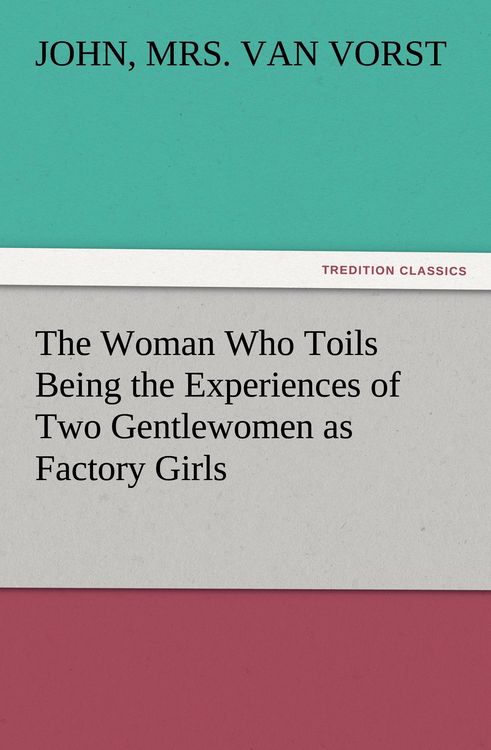 Produktbild: The Woman Who Toils Being the Experiences of Two Gentlewomen as Factory Girls