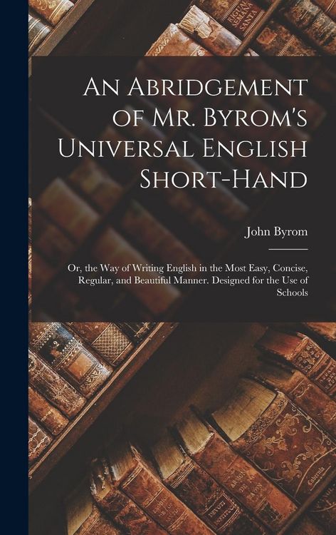 Produktbild: An Abridgement of Mr. Byrom's Universal English Short-Hand; Or, the Way of Writing English in the Most Easy, Concise, Regular, and Beautiful Manner. D