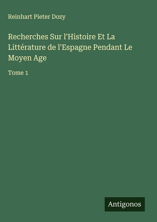 Produktbild: Recherches Sur l'Histoire Et La Litt&eacute;rature de l'Espagne Pendant Le Moyen Age