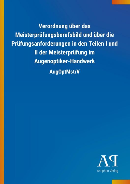 Produktbild: Verordnung &uuml;ber das Meisterpr&uuml;fungsberufsbild und &uuml;ber die Pr&uuml;fungsanforderungen in den Teilen I und II der Meisterpr&uuml;fung im Augenoptiker-Handwerk