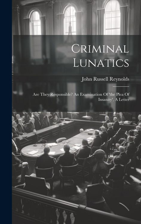 Produktbild: Criminal Lunatics: Are They Responsible? An Examination Of 'the Plea Of Insanity', A Letter