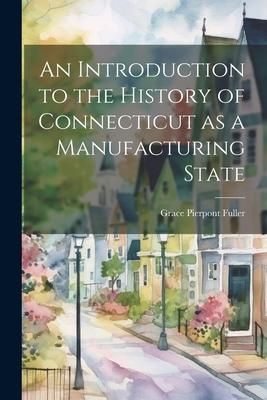 Produktbild: An Introduction to the History of Connecticut as a Manufacturing State
