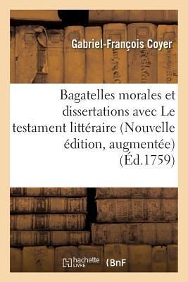 Produktbild: Bagatelles Morales Et Dissertations, Avec Le Testament Litt&eacute;raire de M. l'Abb&eacute; Desfontaines.