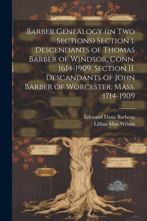 Produktbild: Barber Genealogy (in Two Sections) Section I. Descendants of Thomas Barber of Windsor, Conn. 1614-1909. Section II. Descandants of John Barber of Worc