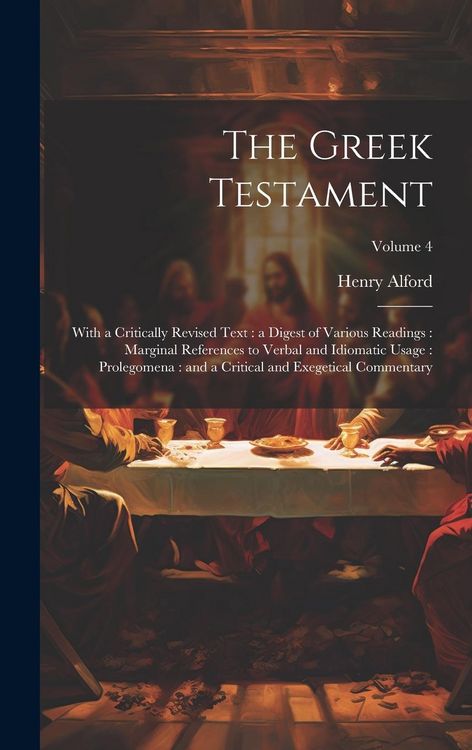 Produktbild: The Greek Testament: With a Critically Revised Text: a Digest of Various Readings: Marginal References to Verbal and Idiomatic Usage: Prole